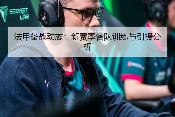 法甲备战动态：新赛季各队训练与引援分析